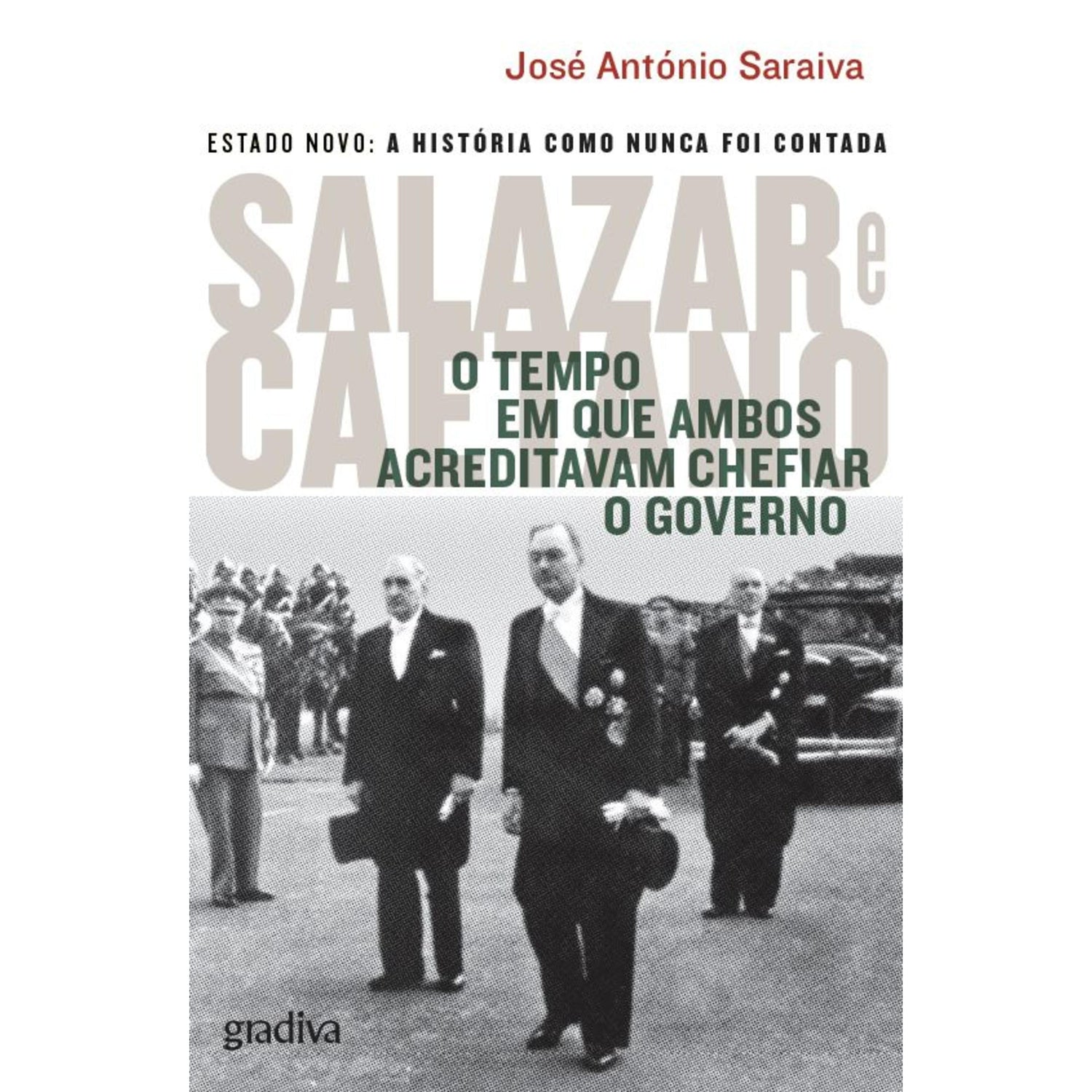 Salazar e Caetano - O Tempo em que Ambos Acreditavam Chefiar o Governo de José António Saraiva