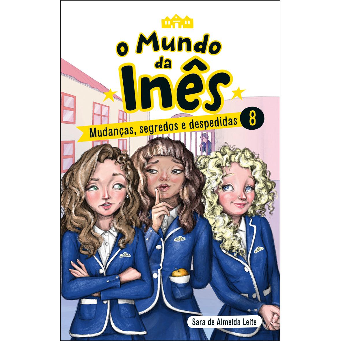 O Mundo da Inês Nº 8 - Mudanças, Segredos e Despedidas de Sara de Almeida Leite