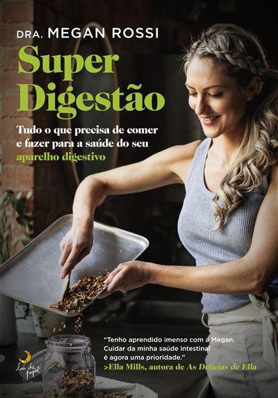 Super Digestão de Megan Rossi - Tudo o que Precisa de Comer e Fazer para a Saúde do seu Aparelho Digestivo