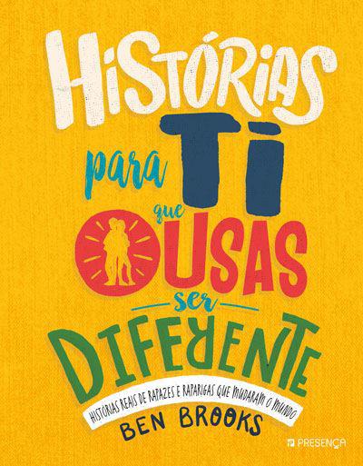 Histórias para Ti que Ousas Ser Diferente de Ben Brooks - Histórias Reais de Rapazes e Raparigas que Mudaram o Mundo