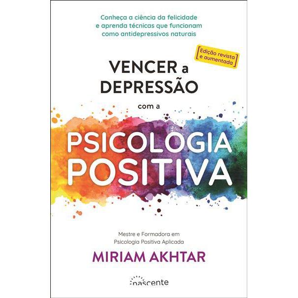 Vencer a Depressão com a Psicologia Positiva de Miriam Akhtar - (ed. Revista e Aumentada)