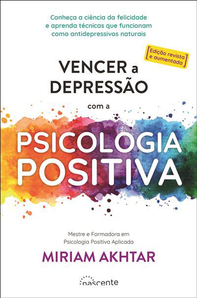 Vencer a Depressão com a Psicologia Positiva de Miriam Akhtar - (ed. Revista e Aumentada)