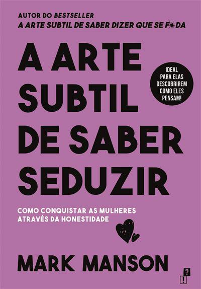 A Arte Subtil de Fazer Seduzir de Mark Manson