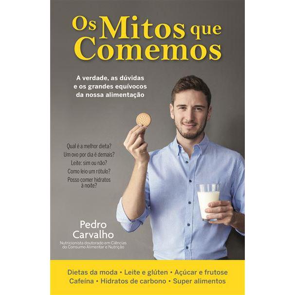 Os Mitos que Comemos de Pedro Carvalho - A Verdade, as Dúvidas e os Grandes Equívocos da Nossa Alimentação