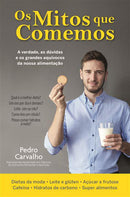 Os Mitos que Comemos de Pedro Carvalho - A Verdade, as Dúvidas e os Grandes Equívocos da Nossa Alimentação