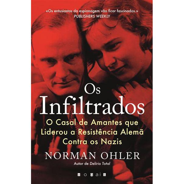 Os Infiltrados de Norman Ohler - O Casal de Amantes que Liderou a Resistência Alemã Contra os Nazis