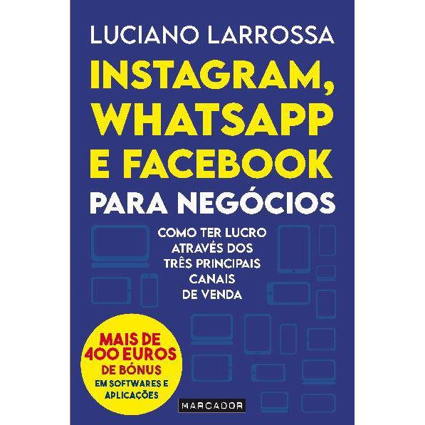 Instagram, Whatsapp e Facebook para Negócios de Luciano Larrossa - Como Ter Lucro Através dos Três Principais Canais de Venda