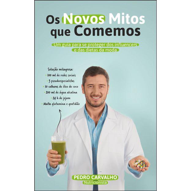 Os Novos Mitos que Comemos de Pedro Carvalho - Um Guia para Se Proteger dos Influencers e das Dietas da Moda