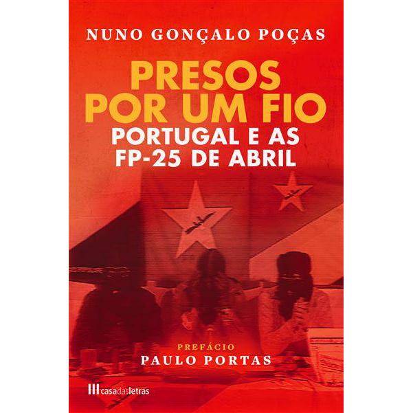 Presos por um Fio de Nuno Gonçalo Poças - Portugal e as FP-25 de Abril
