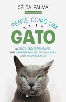 Pense Como um Gato de Célia Palma - Um Guia Indispensável para Compreender o seu Gato e Ajudá-lo a Ser Saudável e Feliz
