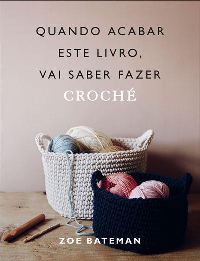 Quando Acabar Este Livro, Vai Saber Fazer Croché de Zoe Bateman