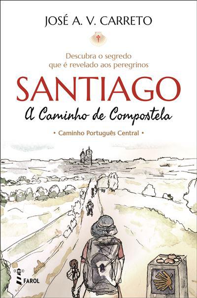 Santiago - A Caminho de Compostela de José A. V. Carreto - Caminho Português Central