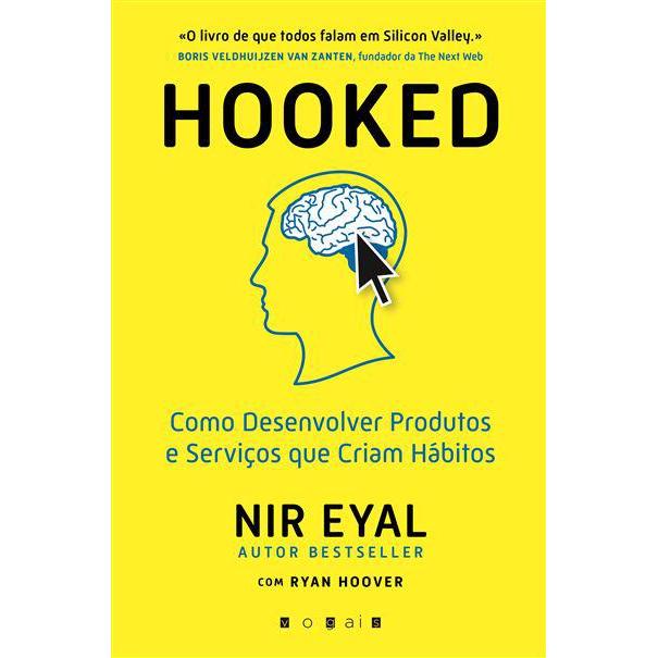 Hooked de Nir Eyal e Ryan Hoover - Como Desenvolver Produtos e Serviços que Criam Hábitos