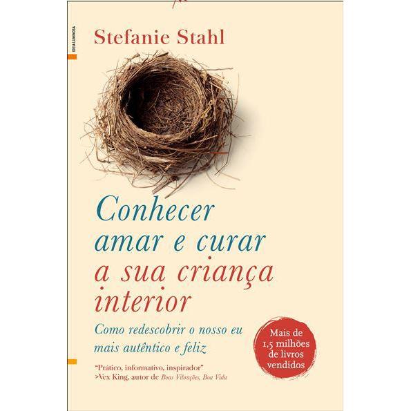 Conhecer, Amar e Curar a sua Criança Interior  de Stefanie Stahl   Como Redescobrir o Nosso Eu Mais Autêntico e Feliz
