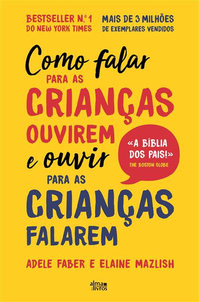 Como Falar para as Crianças Ouvirem e Ouvir para as Crianças Falarem de Adele Faber e Elaine Mazlish - A Bíblia dos Pais!