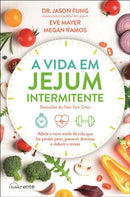 A Vida em Jejum Intermitente de Dr. Jason Fung, Megan Ramos e Eve Mayer