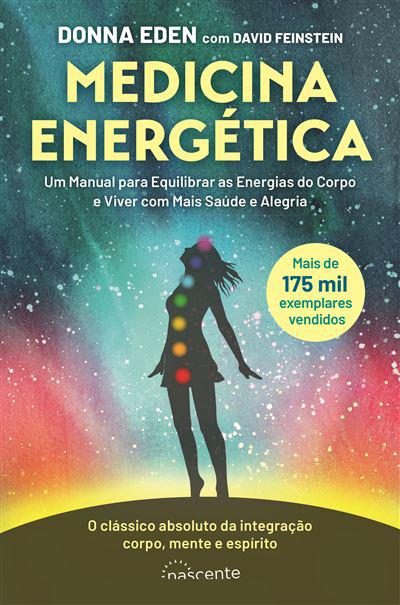 Medicina Energética de Donna Eden e David Feinstein - Um Manual para Equilibrar as Energias do Corpo e Viver com Mais Saúde e Alegria