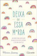 Deixa Lá Essa M*rda de Monica Sweeney - Um Diário para Quem Quer Deixar de Bater no Ceguinho e Ter uma Vida Feliz