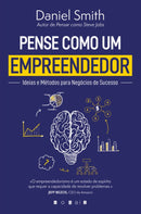Pense Como um Empreendedor de Daniel Smith - Ideias e Métodos para Negócios de Sucesso