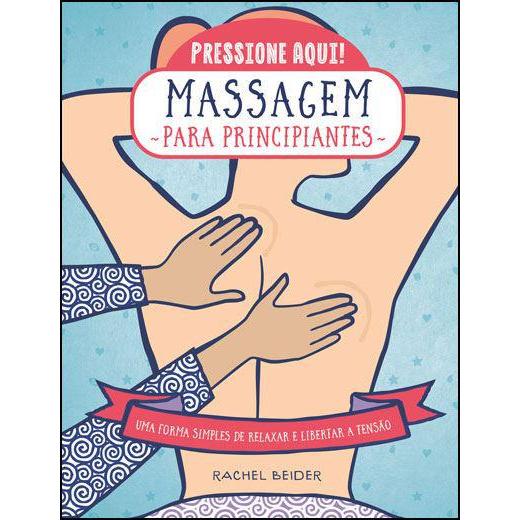 Massagem para Principiantes de Rachel Beider - Uma Forma Simples de Relaxar e Libertar a Tensão