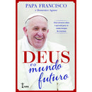 Deus e o Mundo Futuro de Papa Francisco e Domenico Agasso