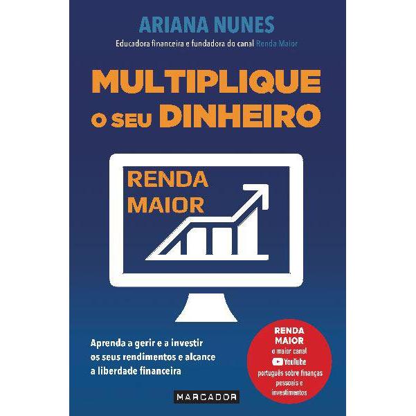 Multiplique o seu Dinheiro  de Ariana Nunes   Aprenda a Gerir e a Investir os seus Rendimentos e Alcance a Liberdade Financeira