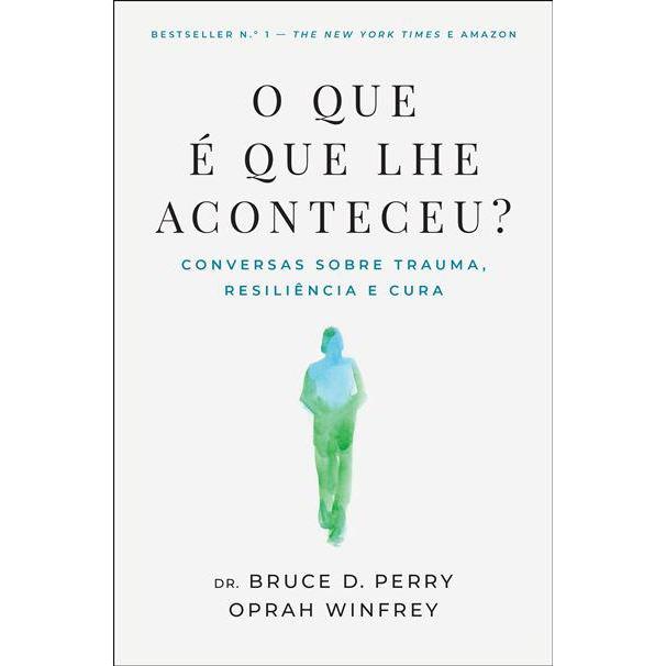 O que é que lhe Aconteceu? de Bruce D. Perry e Oprah Winfrey - Conversas Sobre Trauma, Resiliência e Cura