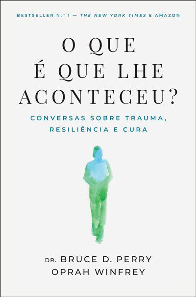 O que é que lhe Aconteceu? de Bruce D. Perry e Oprah Winfrey - Conversas Sobre Trauma, Resiliência e Cura