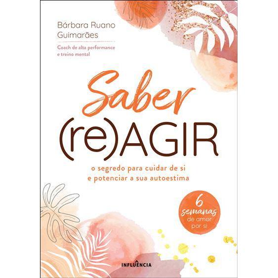 Saber (Re)Agir de Bárbara Ruano Guimarães - O Segredo para Cuidar de Si e Potenciar a sua Autoestima