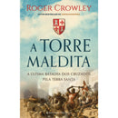 A Torre Maldita - A Última Batalha dos Cruzados Pela Terra Santa de Roger Crowley