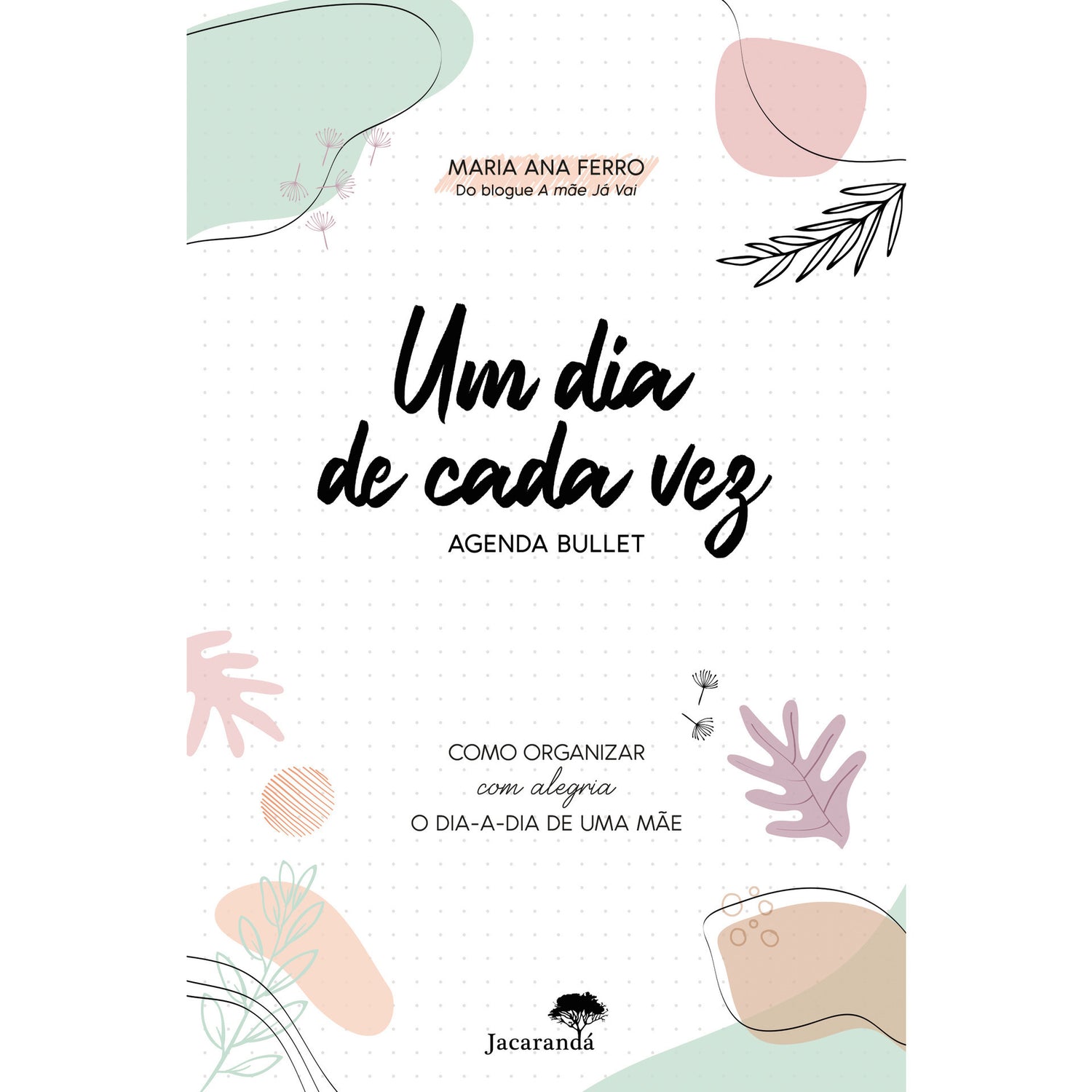 Um Dia de Cada Vez - Agenda Bullett de Maria Ana Ferro - Como Organizar com Alegria o Dia-a-Dia de uma Mãe