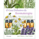 O Guia Definitivo da Aromaterapia de Jade Shutes e Amy Galper
