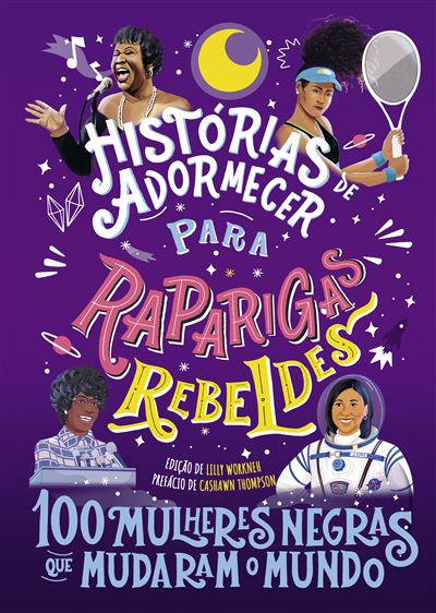 Histórias de Adormecer para Raparigas Rebeldes de Vários Autores - 100 Mulheres Negras que Mudaram o Mundo