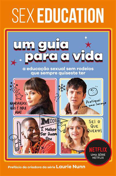 Sex Education - um Guia para a Vida de Laurie Nunn e Jordan Paramor - A Educação Sexual sem Rodeios que Sempre Quiseste Ter