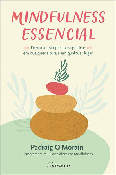 Mindfulness Essencial de Padraig O'Morain - Exercícios Simples para Praticar em Qualquer Altura e em Qualquer Lugar