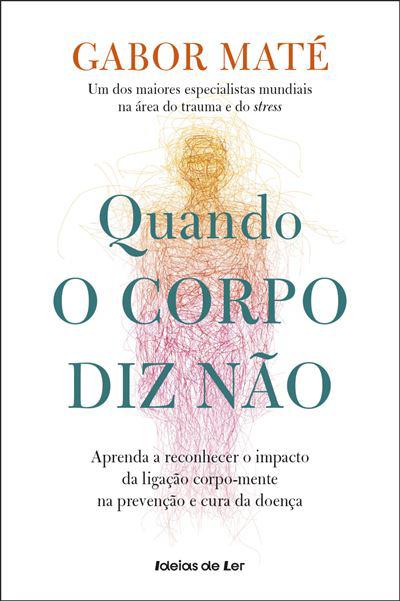 Quando o Corpo Diz Não  de Gabor Maté   Aprenda a Reconhecer o Impacto da Ligação Corpo-mente na Prevenção e Cura da Doença