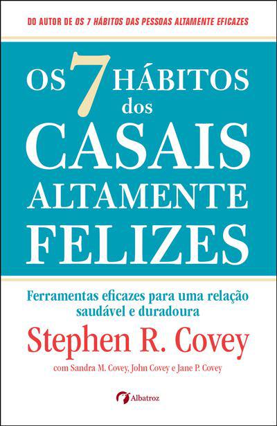 Os 7 Hábitos dos Casais Altamente Felizes de Stephen R. Covey, Sandra M. Covey, John M. R. Covey e Jane Covey - Ferramentas Eficazes para uma Relação Saudável e Duradoura