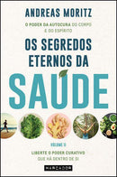 Os Segredos Eternos da Saúde - Volume II de Andreas Moritz - Liberte o Poder Curativo que Há Dentro de Si
