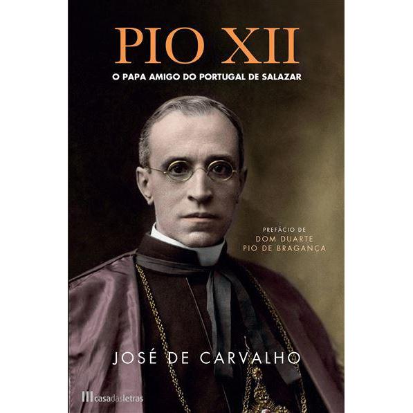 Pio XII de José de Carvalho - O Papa Amigo do Portugal de Salazar