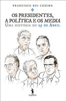 Os Presidentes, a Política e os Media de Francisco Rui Cádima - Uma História do 25 de Abril
