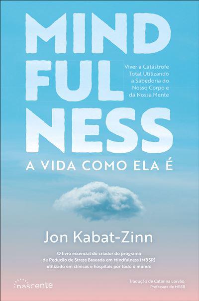 Mindfulness de Jon Kabat-Zinn - A Vida Como Ela é