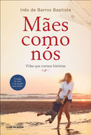 Mães Como Nós de Inês de Barros Baptista - Vidas que Contam Histórias