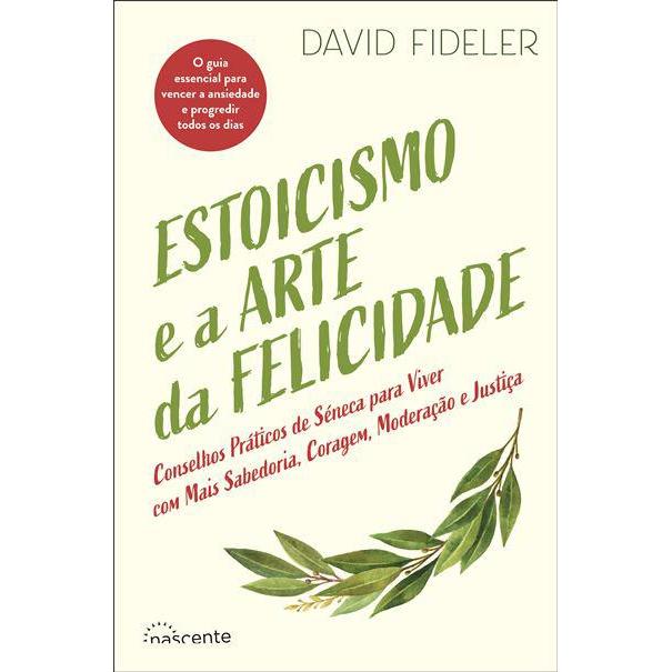 Estoicismo e a Arte da Felicidade de David Fideler - Conselhos Práticos de Séneca para Viver com Mais Sabedoria, Coragem, Moderação e Justiça