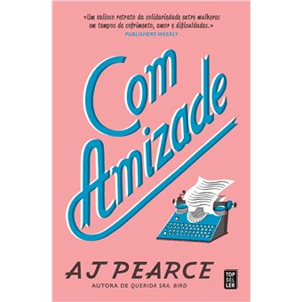Com Amizade de A. J. Pearce