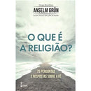 O que é a Religião? de Anselm Grün - 75 Perguntas e Respostas Sobre a Fé