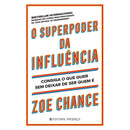O Superpoder da Influência de Zoe Chance - Consiga o que Quer sem Deixar de Ser Quem é