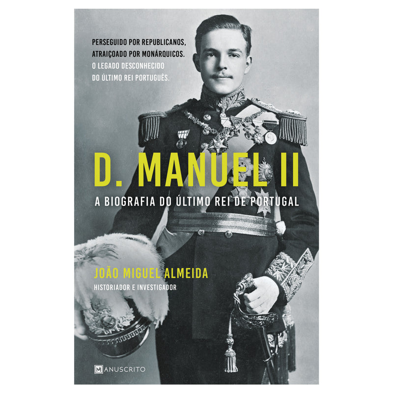 D. Manuel II - A Biografia do Último Rei de Portugal de João Miguel Almeida