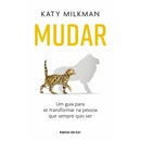 Mudar de Katy Milkman - Um Guia para Se Transformar na Pessoa que Sempre Quis Ser
