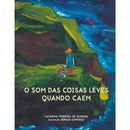 O Som das Coisas Leves Quando Caem de Catarina Ferreira de Almeida; Ilustração: Sérgio Condeço de Catarina Ferreira de Almeida