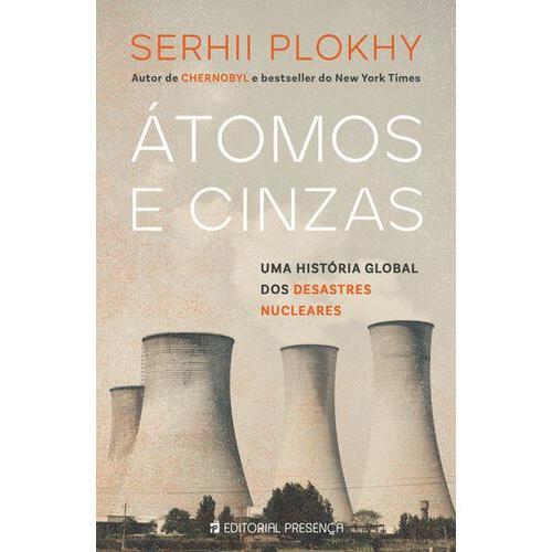 Átomos e Cinzas - uma História Global dos Desastres Nucleares de Serhii Plokhy